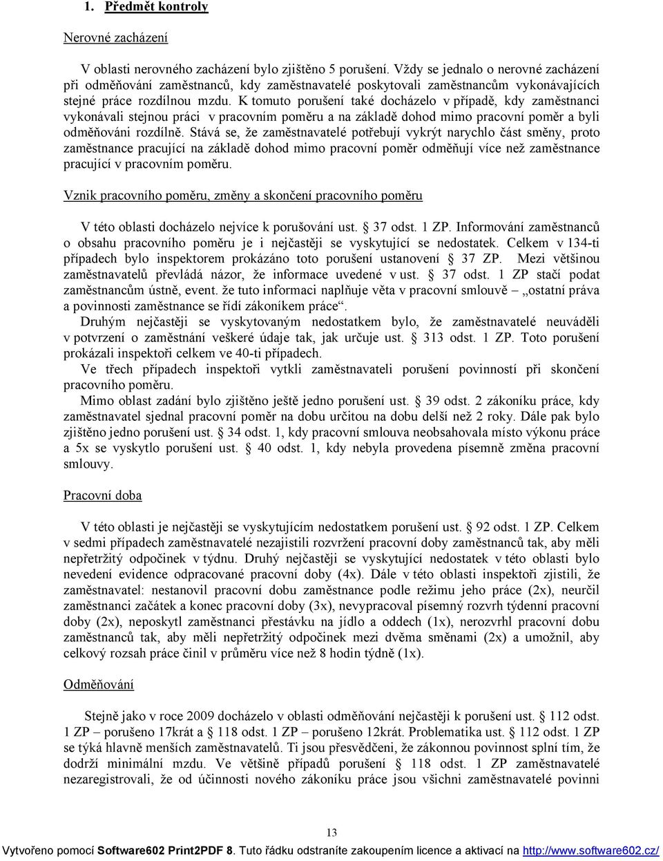 K tomuto porušení také docházelo v případě, kdy zaměstnanci vykonávali stejnou práci v pracovním poměru a na základě dohod mimo pracovní poměr a byli odměňováni rozdílně.