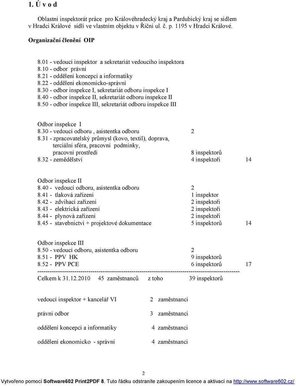 30 - odbor inspekce I, sekretariát odboru inspekce I 8.40 - odbor inspekce II, sekretariát odboru inspekce II 8.50 - odbor inspekce III, sekretariát odboru inspekce III Odbor inspekce I 8.