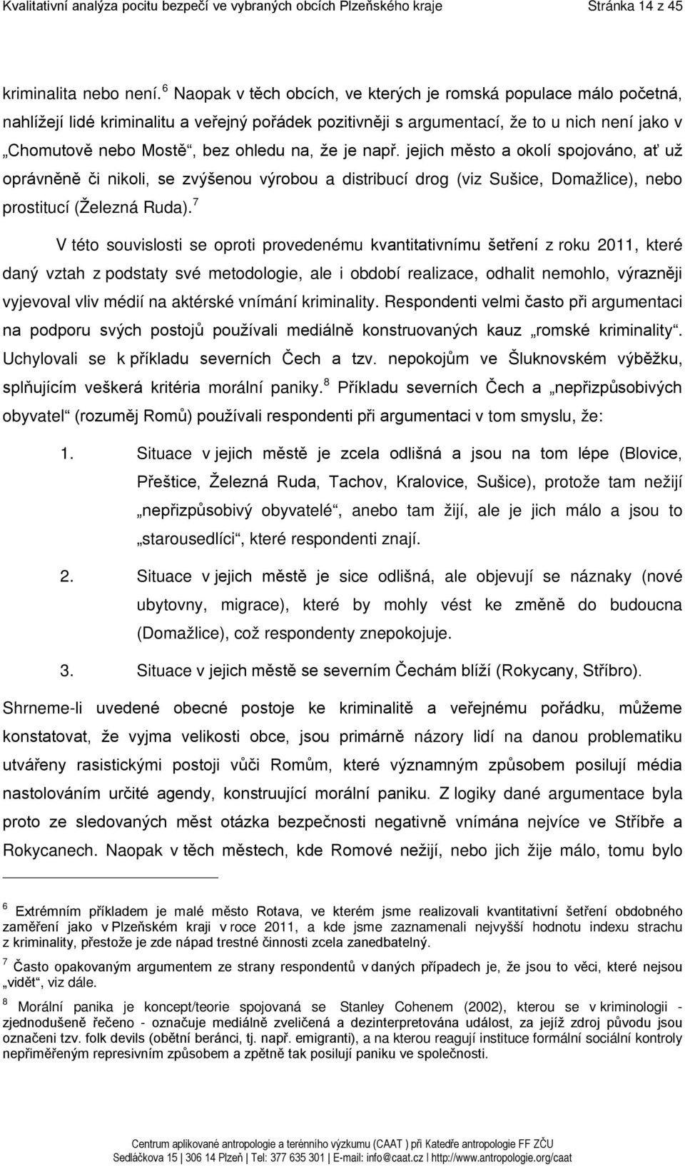 na, že je např. jejich město a okolí spojováno, ať už oprávněně či nikoli, se zvýšenou výrobou a distribucí drog (viz Sušice, Domažlice), nebo prostitucí (Železná Ruda).