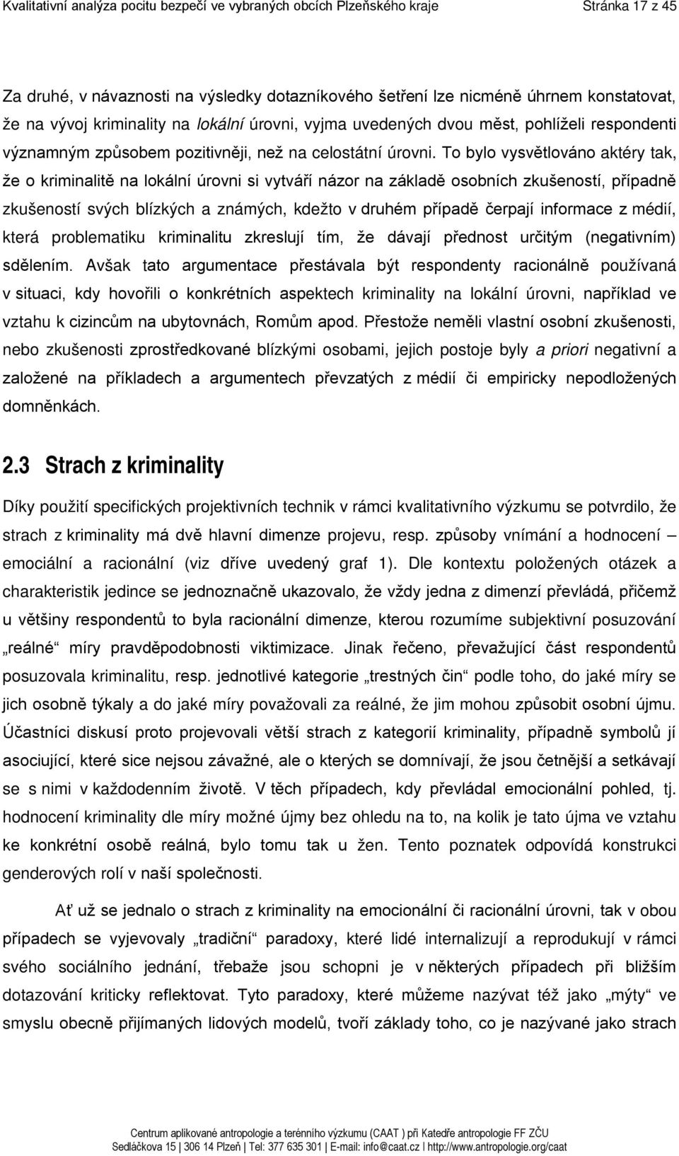 To bylo vysvětlováno aktéry tak, že o kriminalitě na lokální úrovni si vytváří názor na základě osobních zkušeností, případně zkušeností svých blízkých a známých, kdežto v druhém případě čerpají