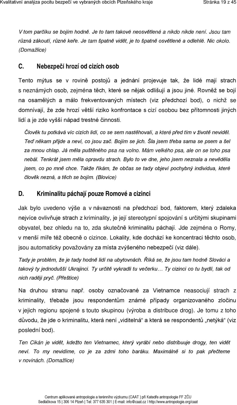 Nebezpečí hrozí od cizích osob Tento mýtus se v rovině postojů a jednání projevuje tak, že lidé mají strach s neznámých osob, zejména těch, které se nějak odlišují a jsou jiné.