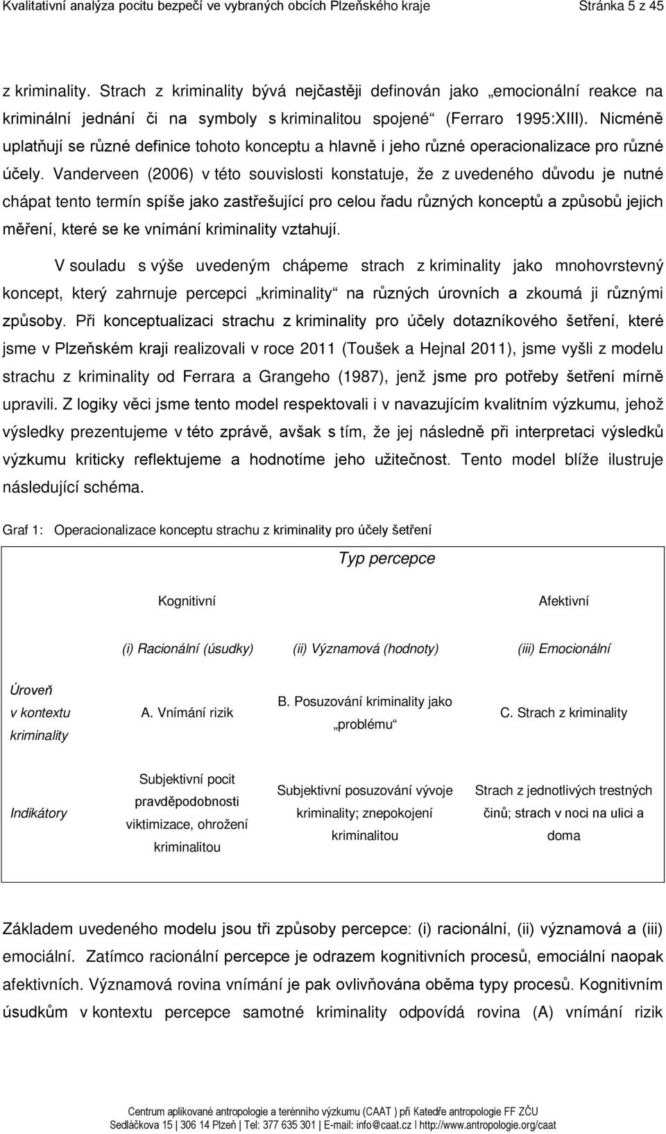 Nicméně uplatňují se různé definice tohoto konceptu a hlavně i jeho různé operacionalizace pro různé účely.