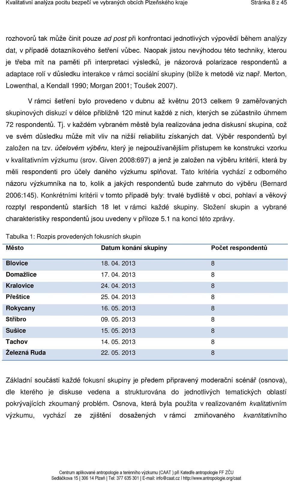 Naopak jistou nevýhodou této techniky, kterou je třeba mít na paměti při interpretaci výsledků, je názorová polarizace respondentů a adaptace rolí v důsledku interakce v rámci sociální skupiny (blíže