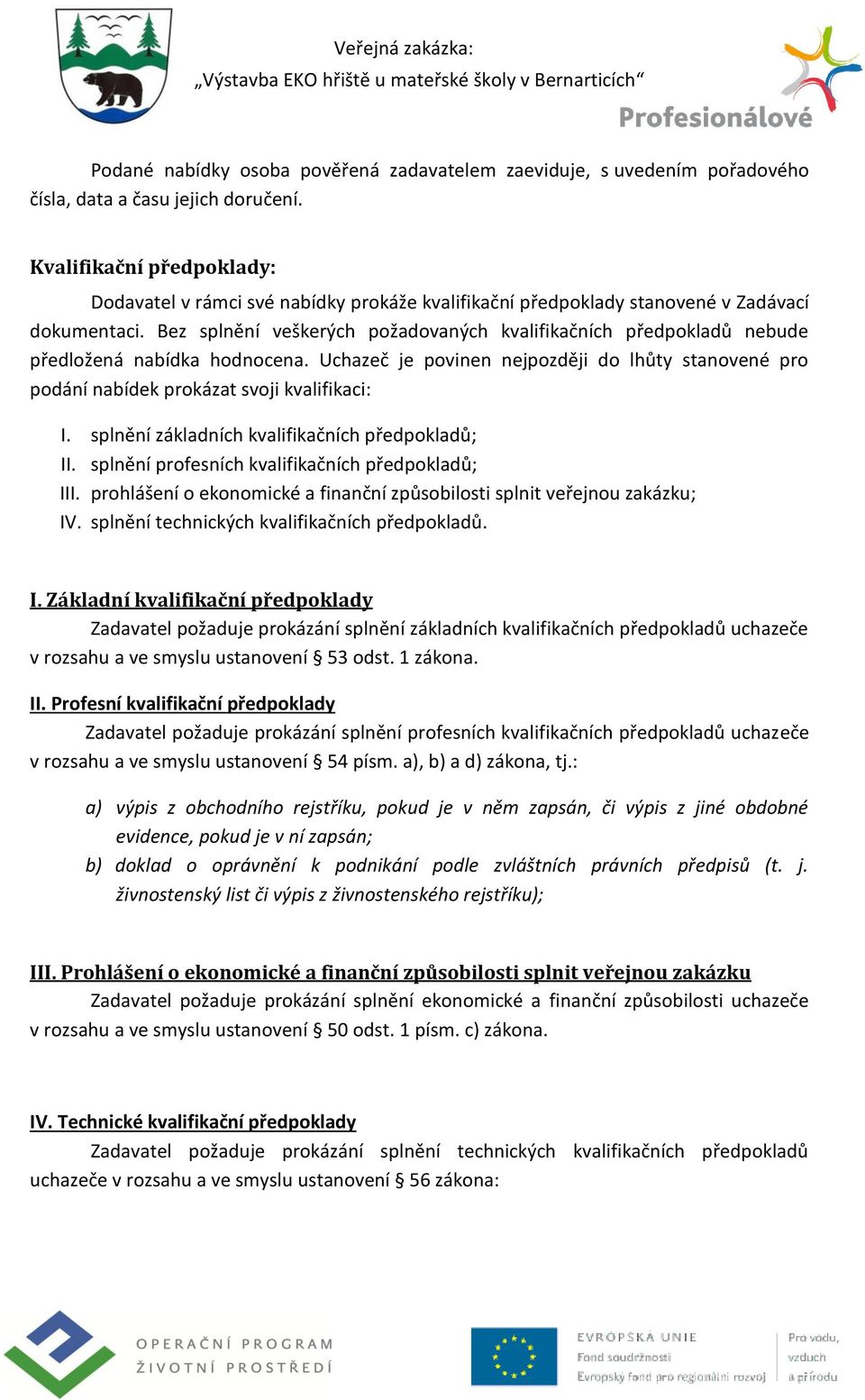 Bez splnění veškerých požadovaných kvalifikačních předpokladů nebude předložená nabídka hodnocena. Uchazeč je povinen nejpozději do lhůty stanovené pro podání nabídek prokázat svoji kvalifikaci: I.