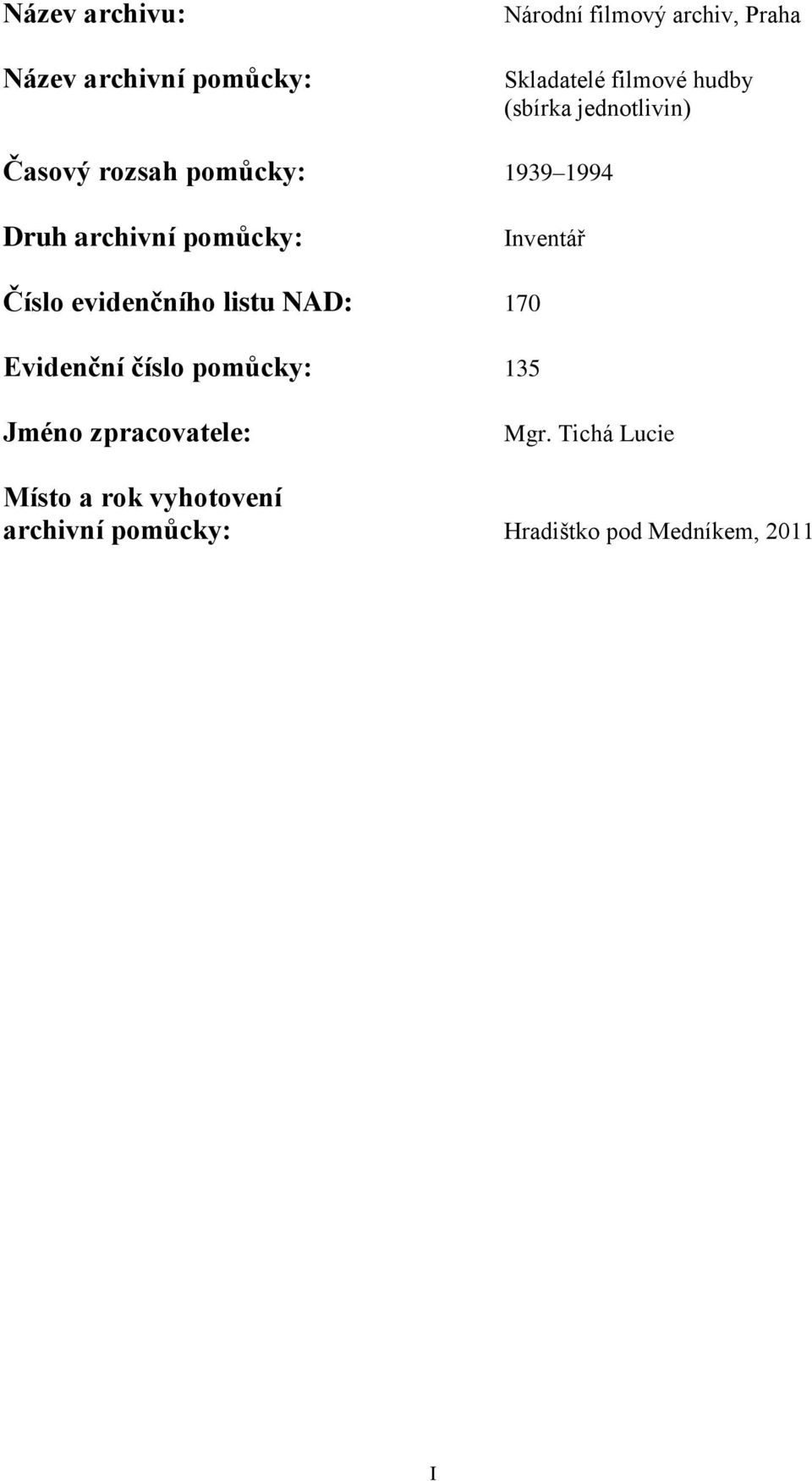 Inventář Číslo evidenčního listu NAD: 170 Evidenční číslo pomůcky: 135 Jméno