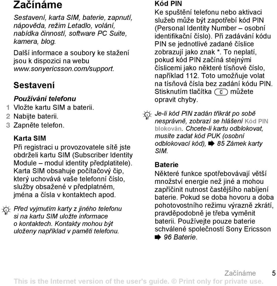 Karta SIM Při registraci u provozovatele sítě jste obdrželi kartu SIM (Subscriber Identity Module modul identity předplatitele).