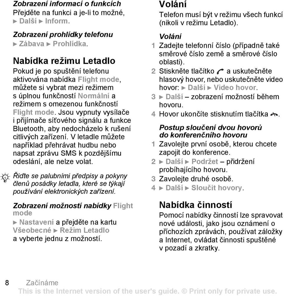 Jsou vypnuty vysílače i přijímače síťového signálu a funkce Bluetooth, aby nedocházelo k rušení citlivých zařízení.