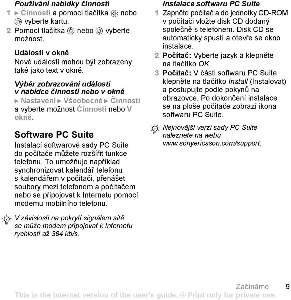 Software PC Suite Instalací softwarové sady PC Suite do počítače můžete rozšířit funkce telefonu.