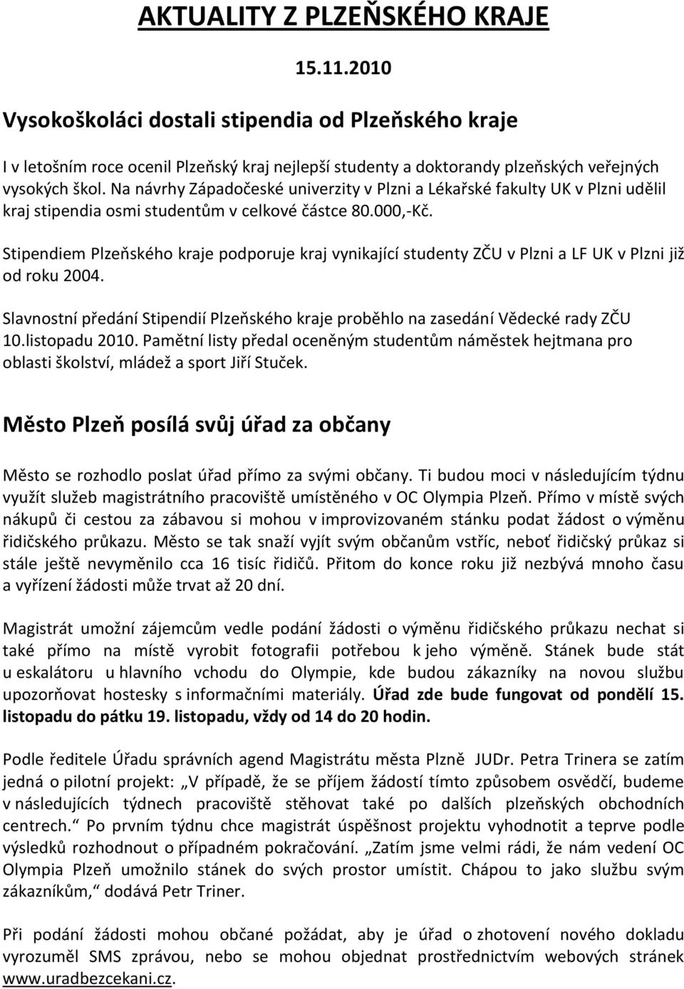 Stipendiem Plzeňského kraje podporuje kraj vynikající studenty ZČU v Plzni a LF UK v Plzni již od roku 2004. Slavnostní předání Stipendií Plzeňského kraje proběhlo na zasedání Vědecké rady ZČU 10.