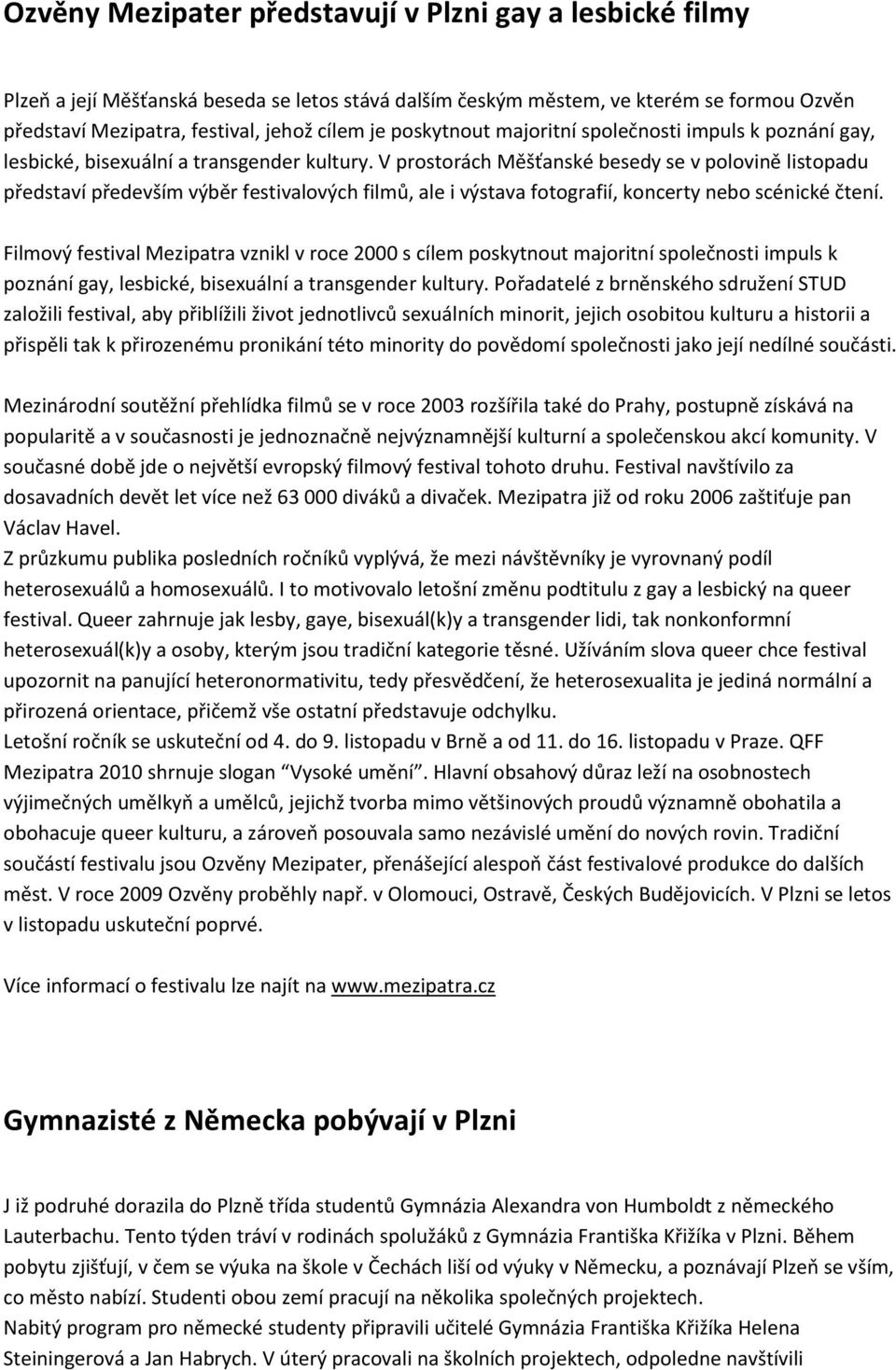 V prostorách Měšťanské besedy se v polovině listopadu představí především výběr festivalových filmů, ale i výstava fotografií, koncerty nebo scénické čtení.