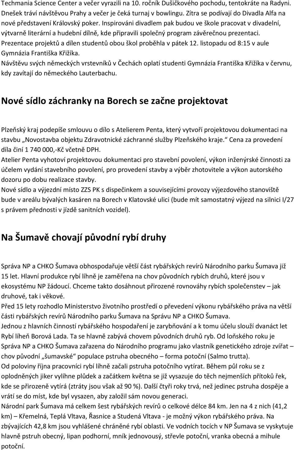 Inspirováni divadlem pak budou ve škole pracovat v divadelní, výtvarně literární a hudební dílně, kde připravili společný program závěrečnou prezentaci.