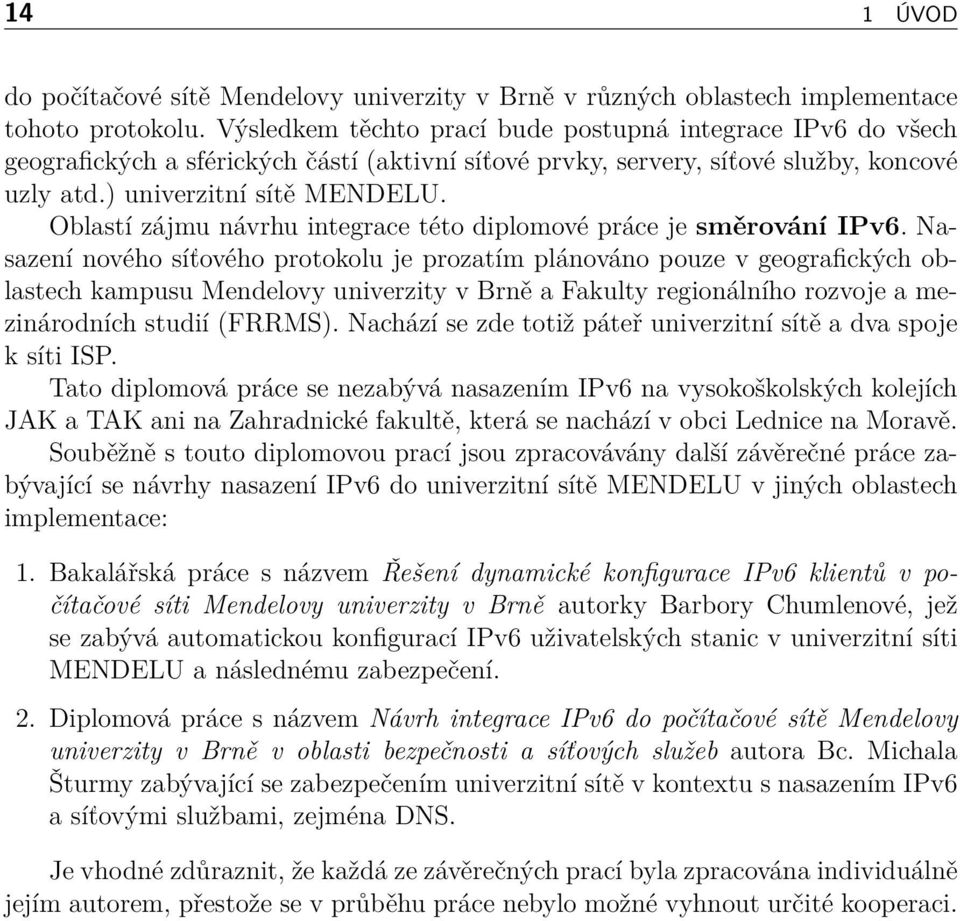 Oblastí zájmu návrhu integrace této diplomové práce je směrování IPv6.