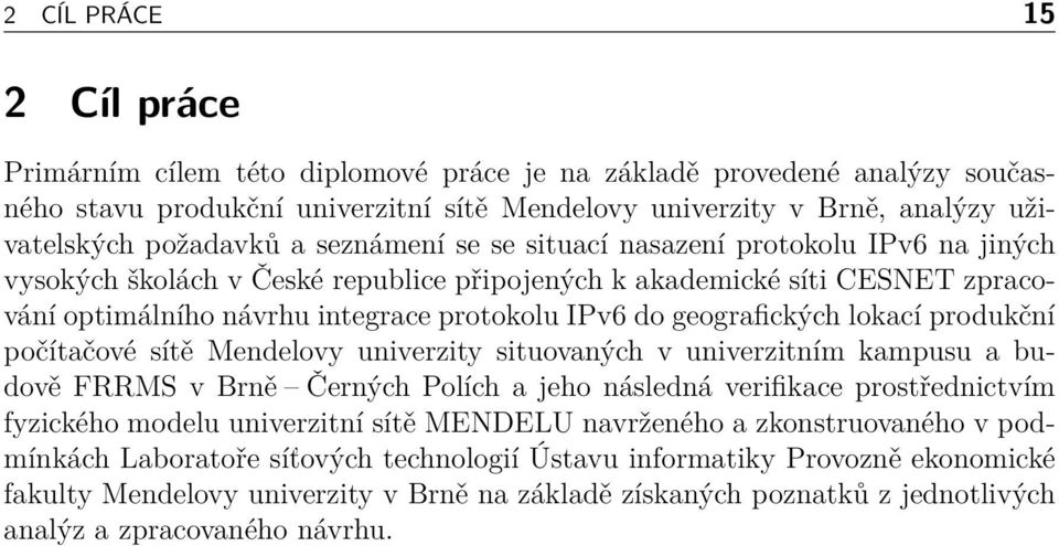 geografických lokací produkční počítačové sítě Mendelovy univerzity situovaných v univerzitním kampusu a budově FRRMS v Brně Černých Polích a jeho následná verifikace prostřednictvím fyzického modelu