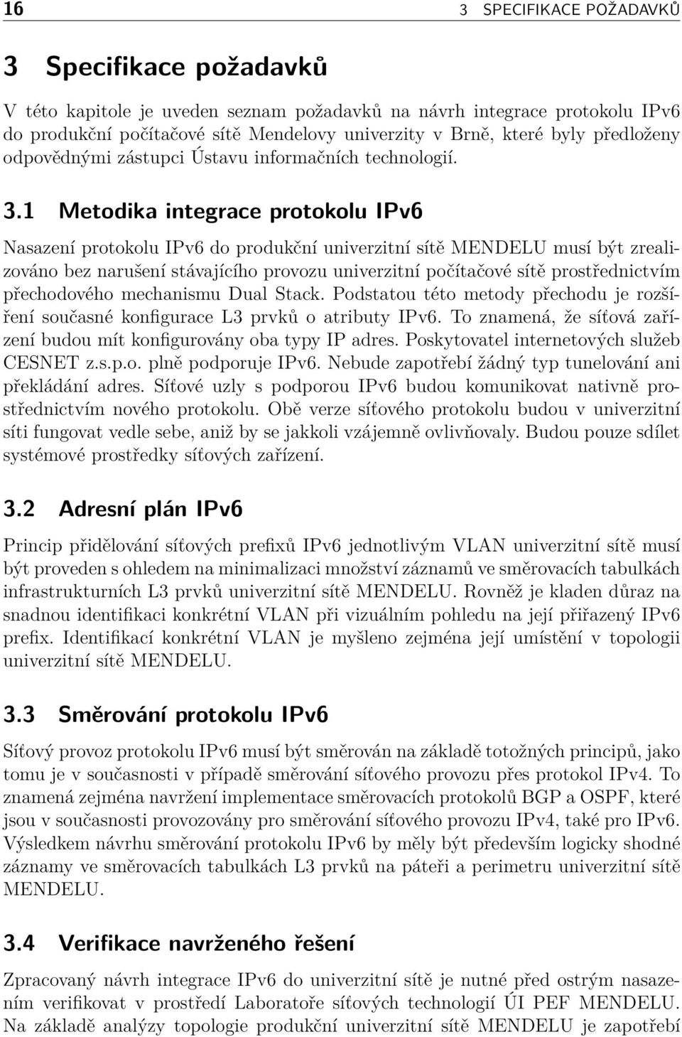 1 Metodika integrace protokolu IPv6 Nasazení protokolu IPv6 do produkční univerzitní sítě MENDELU musí být zrealizováno bez narušení stávajícího provozu univerzitní počítačové sítě prostřednictvím