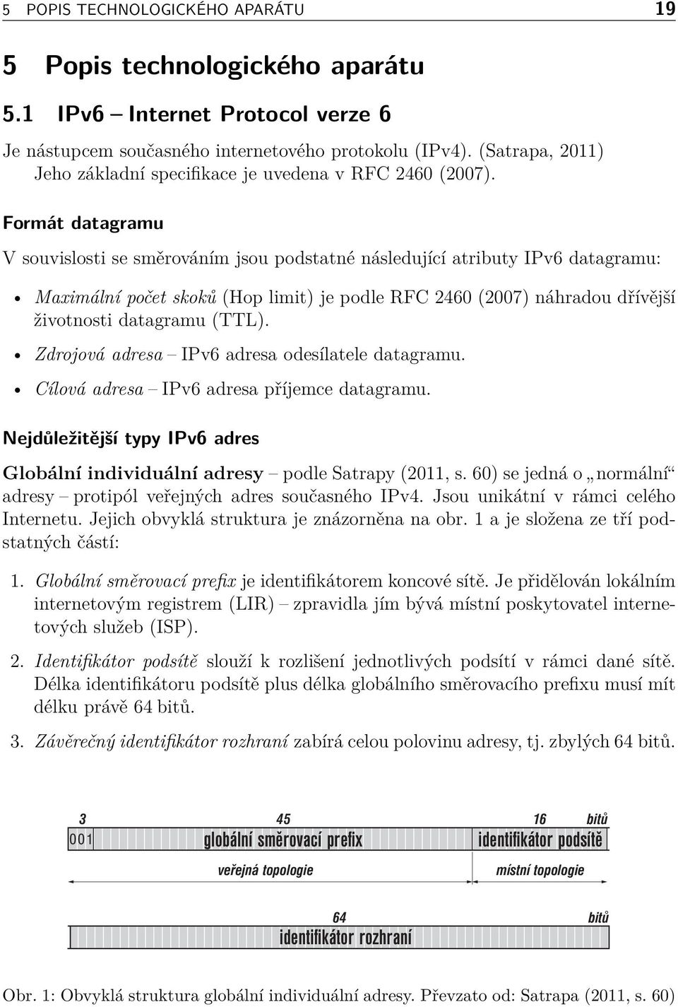 Formát datagramu V souvislosti se směrováním jsou podstatné následující atributy IPv6 datagramu: Maximální počet skoků (Hop limit) je podle RFC 2460 (2007) náhradou dřívější životnosti datagramu