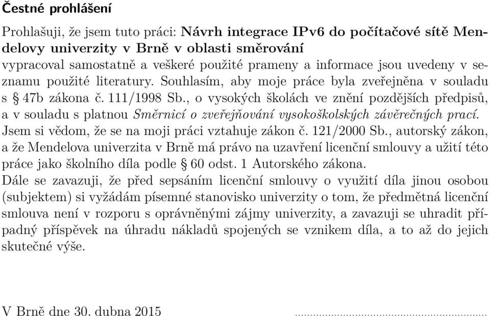 , o vysokých školách ve znění pozdějších předpisů, a v souladu s platnou Směrnicí o zveřejňování vysokoškolských závěrečných prací. Jsem si vědom, že se na moji práci vztahuje zákon č. 121/2000 Sb.