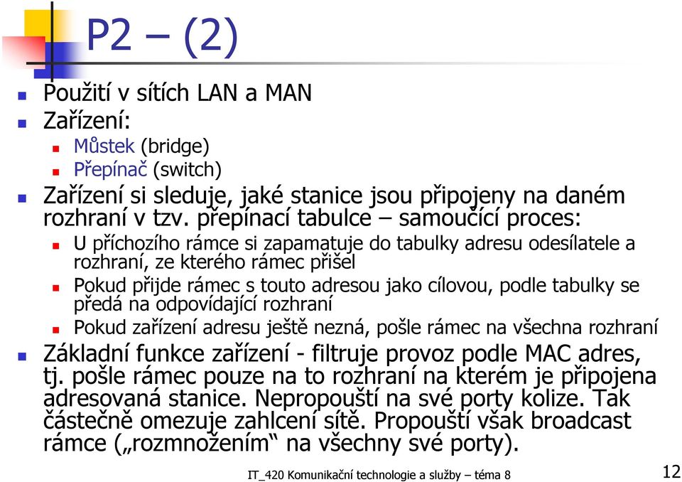 tabulky se předá na odpovídající rozhraní Pokud zařízení adresu ještě nezná, pošle rámec na všechna rozhraní Základní funkce zařízení - filtruje provoz podle MAC adres, tj.