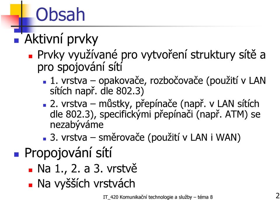 v LAN sítích dle 802.3), specifickými přepínači (např. ATM) se nezabýváme 3.