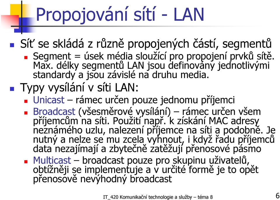 Typy vysílání v síti LAN: Unicast rámec určen pouze jednomu příjemci Broadcast (všesměrové vysílání) rámec určen všem příjemcům na síti. Použití např.