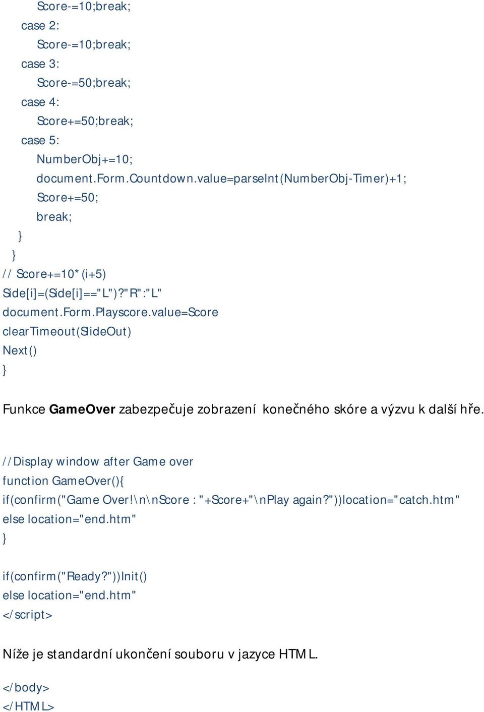 value=score cleartimeout(slideout) Next() Funkce GameOver zabezpečuje zobrazení konečného skóre a výzvu k další hře.