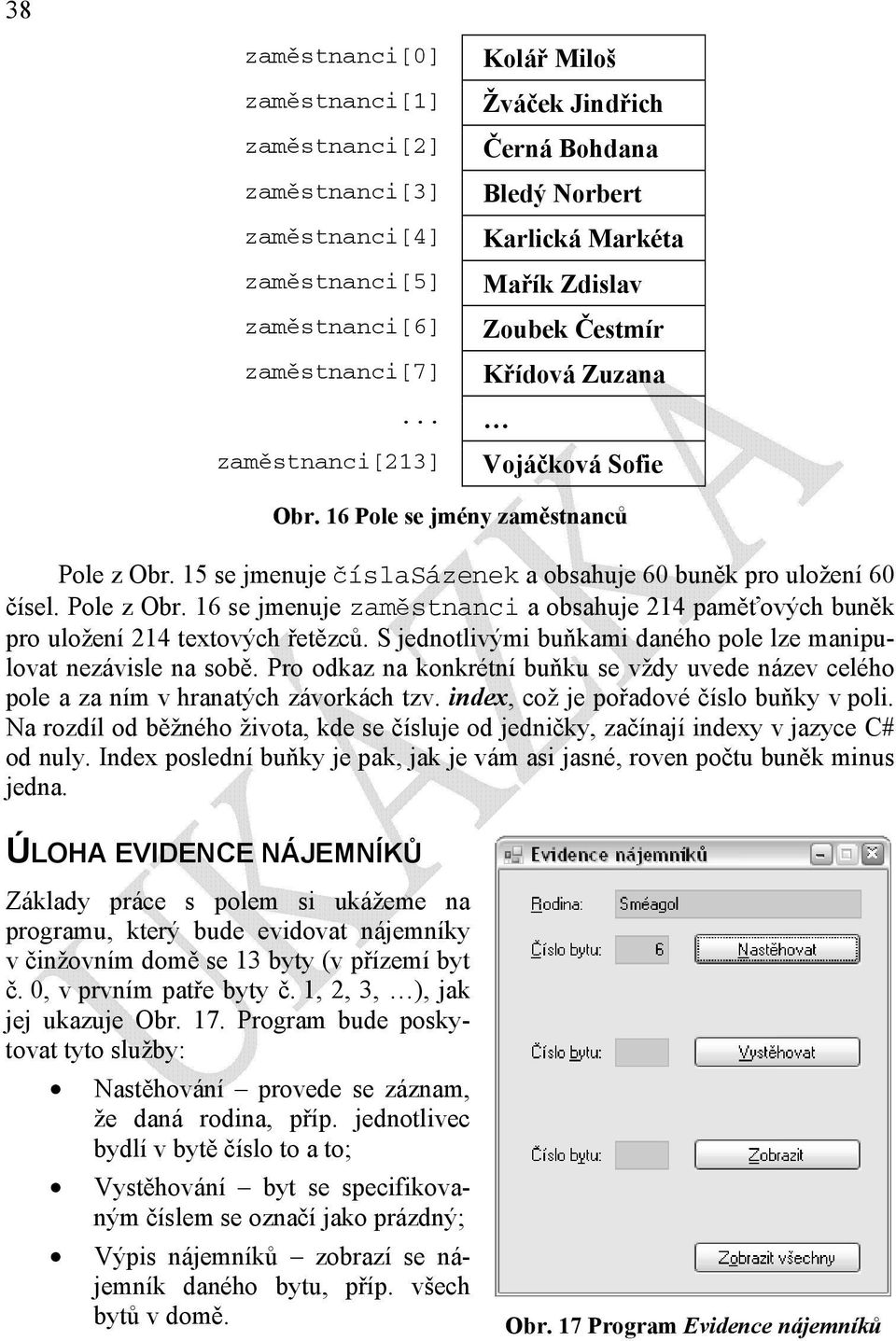 Pole z Obr. 16 se jmenuje zaměstnanci a obsahuje 214 paměťových buněk pro uložení 214 textových řetězců. S jednotlivými buňkami daného pole lze manipulovat nezávisle na sobě.