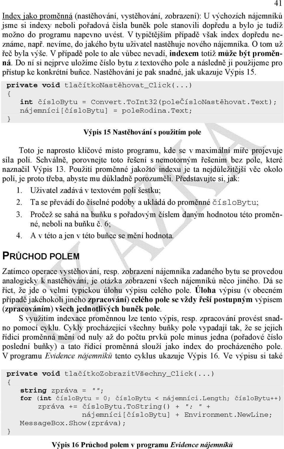 V případě pole to ale vůbec nevadí, indexem totiž může být proměnná. Do ní si nejprve uložíme číslo bytu z textového pole a následně ji použijeme pro přístup ke konkrétní buňce.