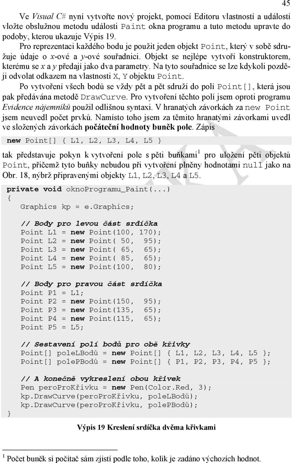 Objekt se nejlépe vytvoří konstruktorem, kterému se x a y předají jako dva parametry. Na tyto souřadnice se lze kdykoli později odvolat odkazem na vlastnosti X, Y objektu Point.