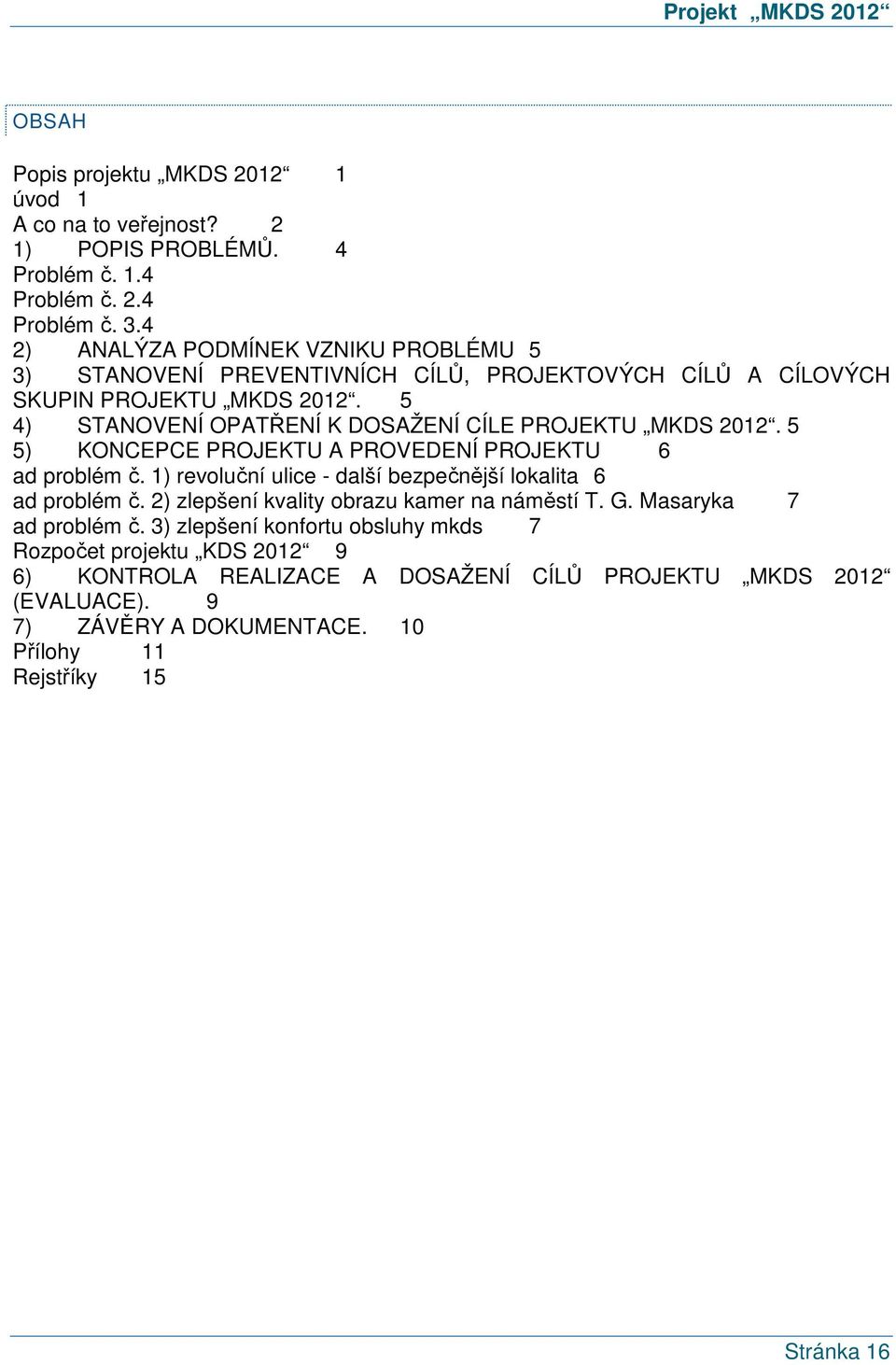 5 4) STANOVENÍ OPATŘENÍ K DOSAŽENÍ CÍLE PROJEKTU MKDS 2012. 5 5) KONCEPCE PROJEKTU A PROVEDENÍ PROJEKTU 6 ad problém č.