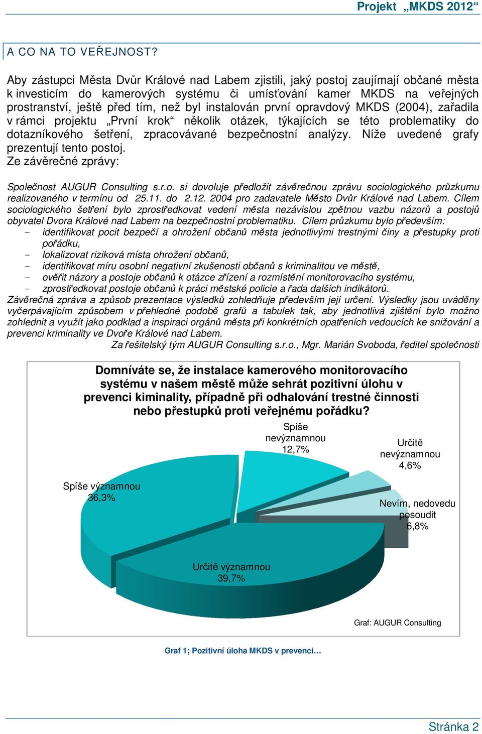 instalován první opravdový MKDS (2004), zařadila v rámci projektu První krok několik otázek, týkajících se této problematiky do dotazníkového šetření, ení, zpracovávané bezpečnostní analýzy.