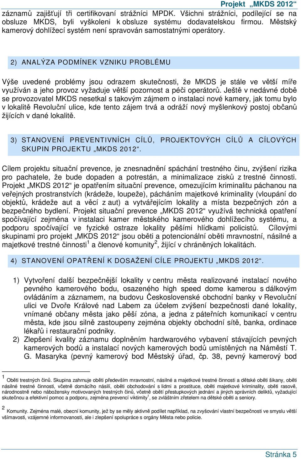 2) ANALÝZA PODMÍNEK VZNIKU PROBLÉMU Výše uvedené problémy jsou odrazem skutečnosti, že MKDS je stále ve větší míře využíván a jeho provoz vyžaduje větší pozornost a péči operátorů.