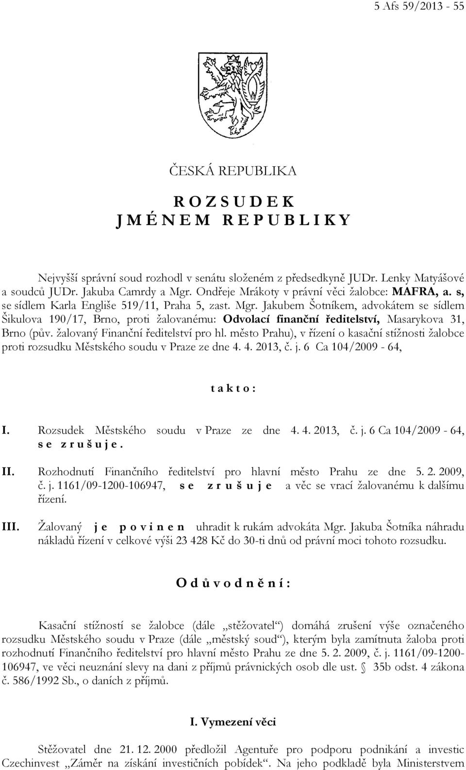 Jakubem Šotníkem, advokátem se sídlem Šikulova 190/17, Brno, proti žalovanému: Odvolací finanční ředitelství, Masarykova 31, Brno (pův. žalovaný Finanční ředitelství pro hl.