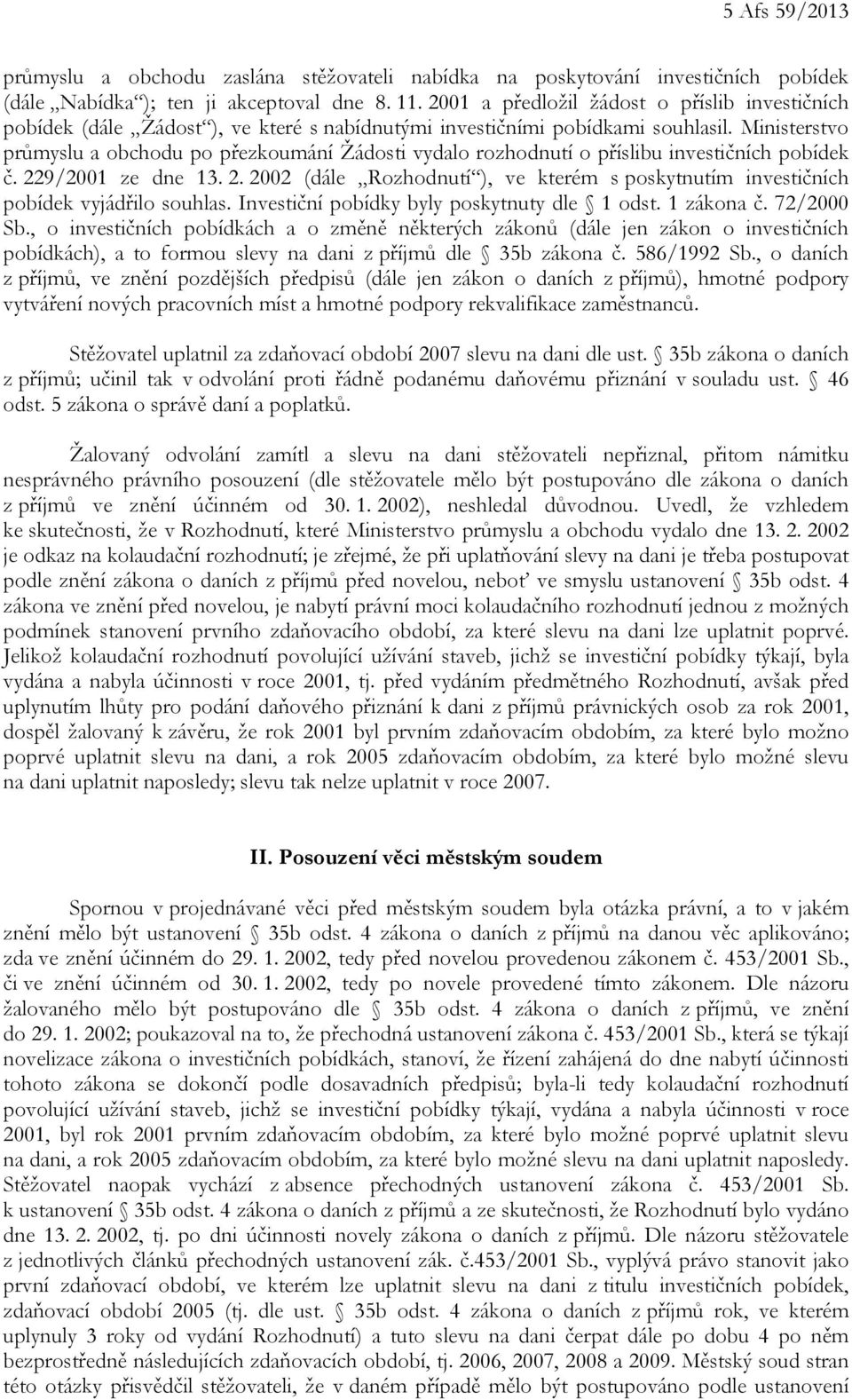 Ministerstvo průmyslu a obchodu po přezkoumání Žádosti vydalo rozhodnutí o příslibu investičních pobídek č. 229/2001 ze dne 13. 2. 2002 (dále Rozhodnutí ), ve kterém s poskytnutím investičních pobídek vyjádřilo souhlas.