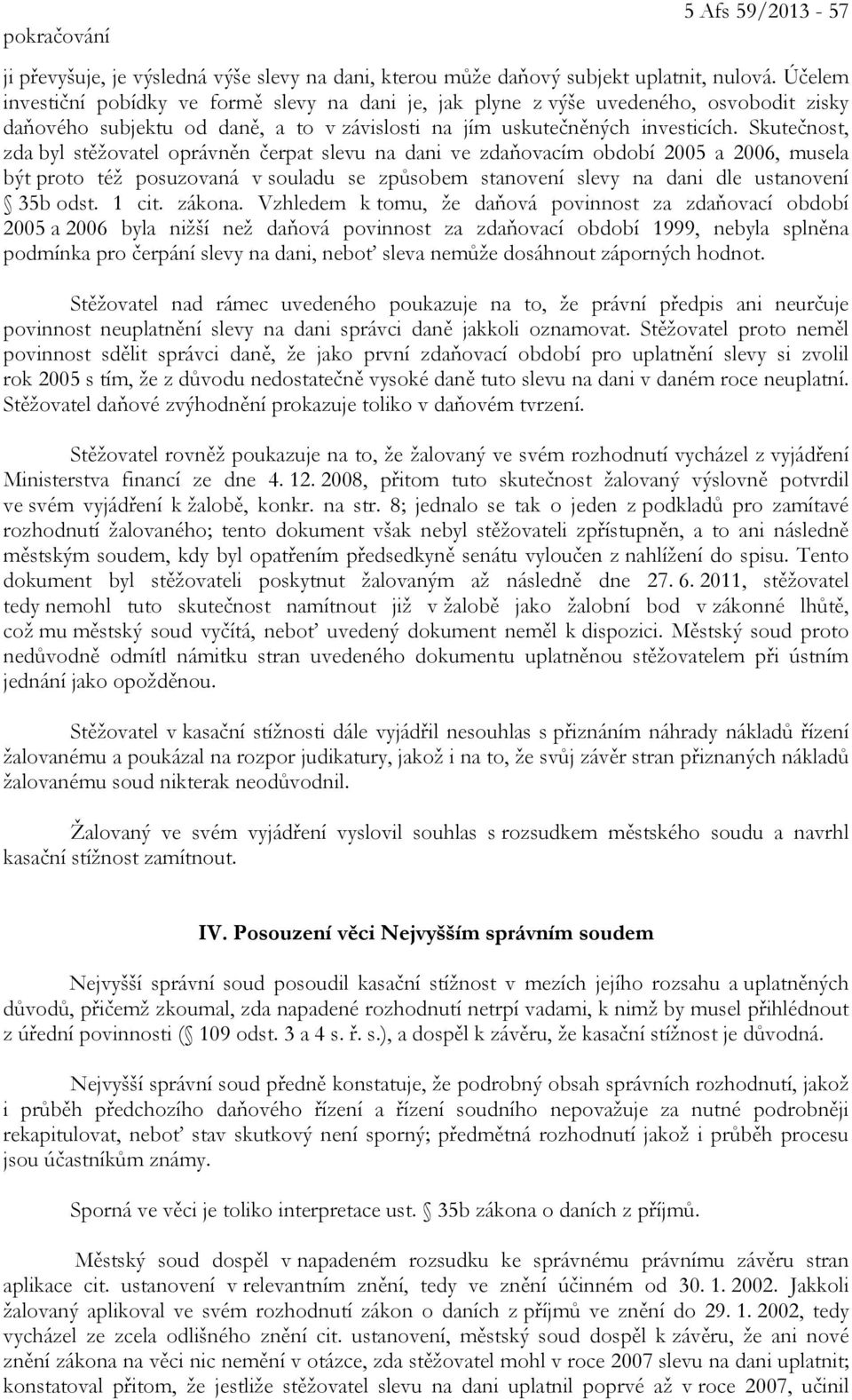 Skutečnost, zda byl stěžovatel oprávněn čerpat slevu na dani ve zdaňovacím období 2005 a 2006, musela být proto též posuzovaná v souladu se způsobem stanovení slevy na dani dle ustanovení 35b odst.