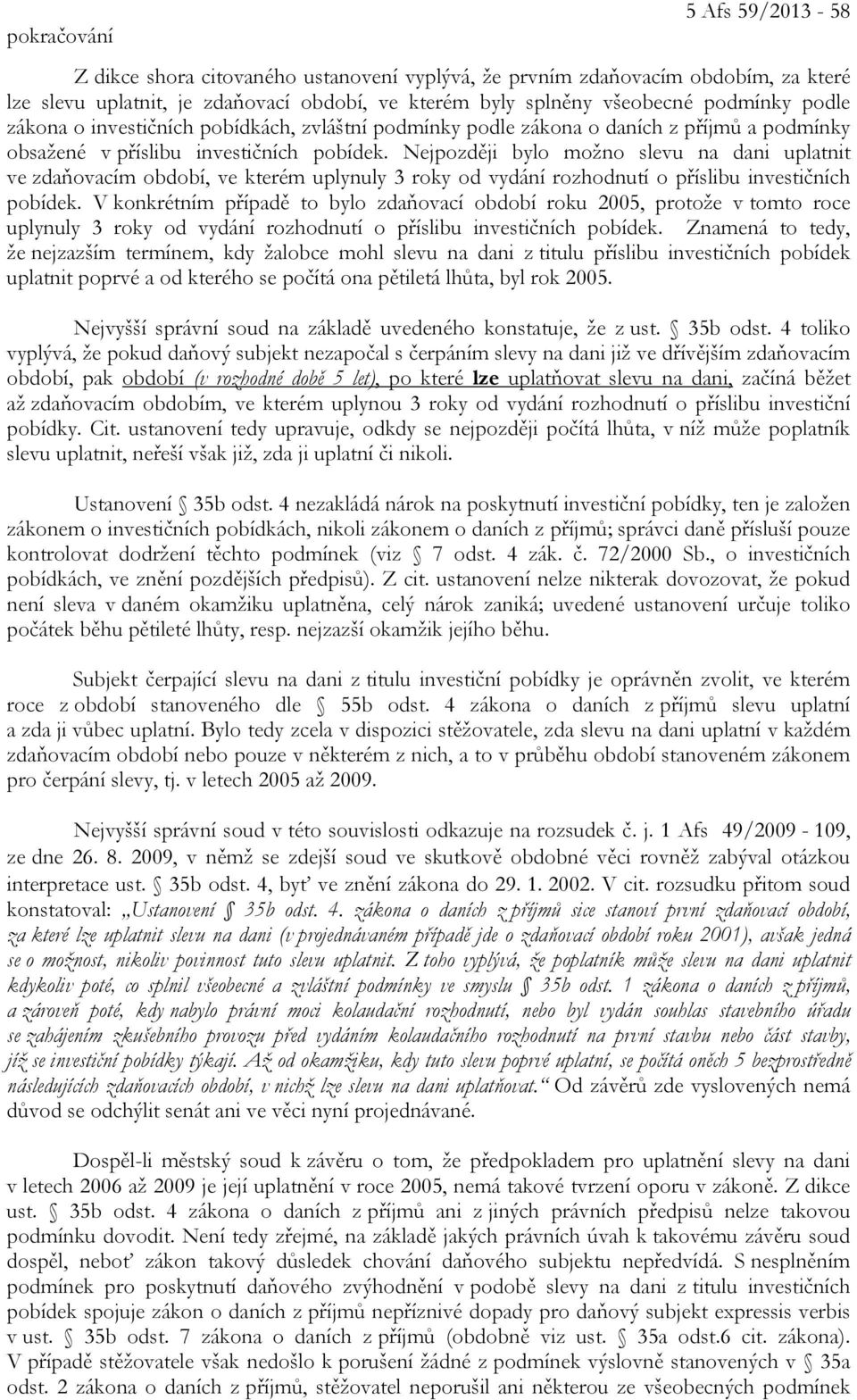 Nejpozději bylo možno slevu na dani uplatnit ve zdaňovacím období, ve kterém uplynuly 3 roky od vydání rozhodnutí o příslibu investičních pobídek.