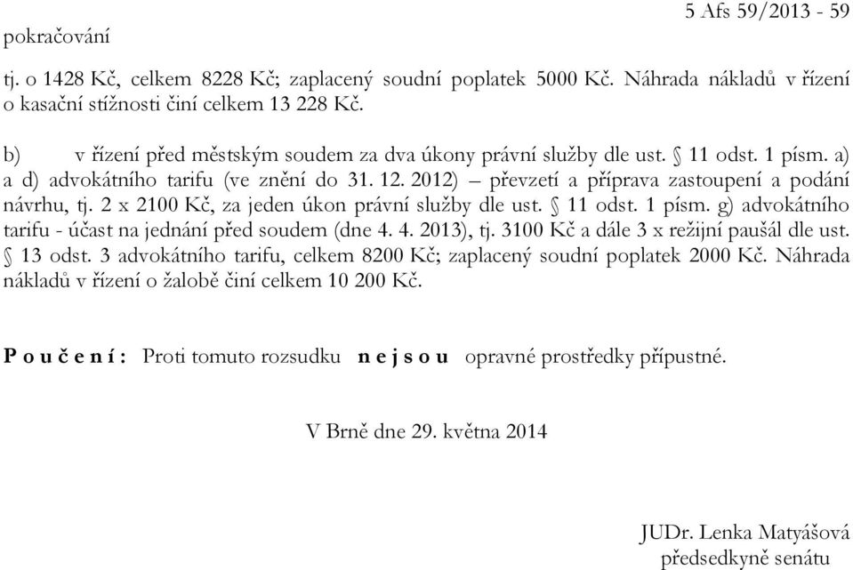 2 x 2100 Kč, za jeden úkon právní služby dle ust. 11 odst. 1 písm. g) advokátního tarifu - účast na jednání před soudem (dne 4. 4. 2013), tj. 3100 Kč a dále 3 x režijní paušál dle ust. 13 odst.