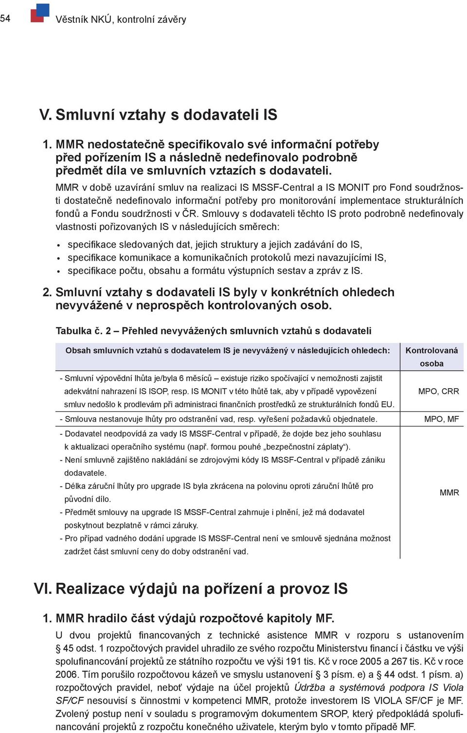 MMR v době uzavírání smluv na realizaci IS MSSF-Central a IS MONIT pro Fond soudržnosti dostatečně nedefinovalo informační potřeby pro monitorování implementace strukturálních fondů a Fondu