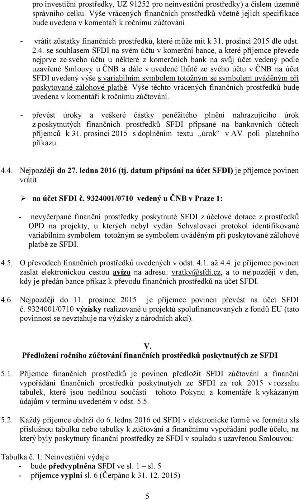 se souhlasem SFDI na svém účtu v komerční bance, a které příjemce převede nejprve ze svého účtu u některé z komerčních bank na svůj účet vedený podle uzavřené Smlouvy u ČNB a dále v uvedené lhůtě ze