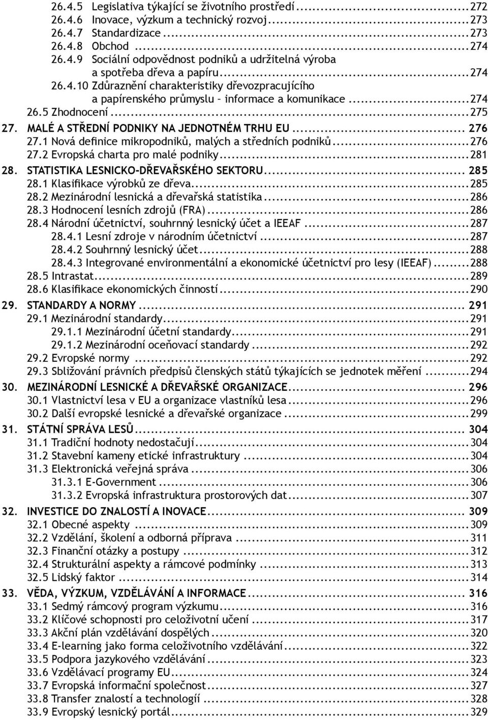 1 Nová definice mikropodniků, malých a středních podniků...276 27.2 Evropská charta pro malé podniky...281 28. STATISTIKA LESNICKO-DŘEVAŘSKÉHO SEKTORU... 285 28.