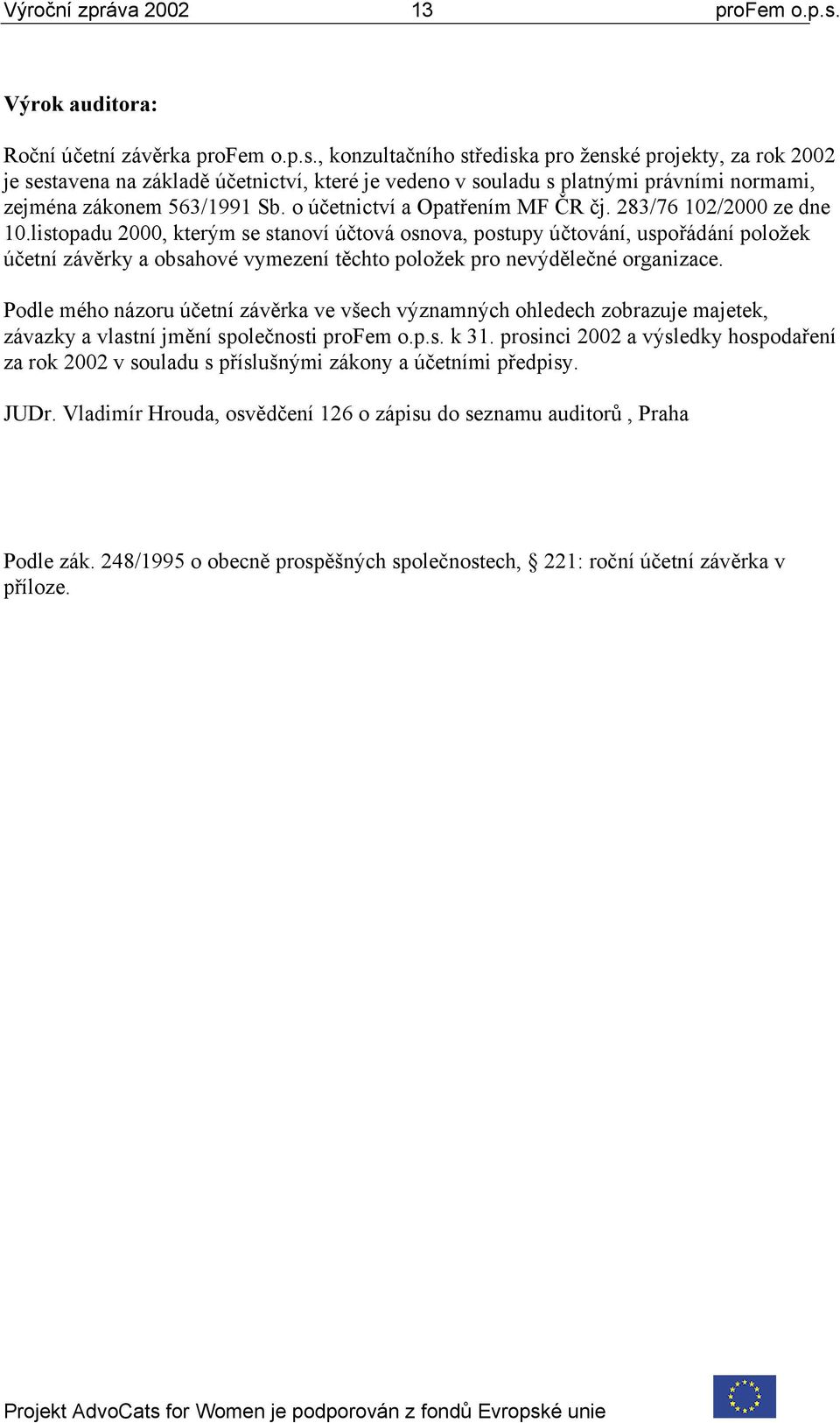 , konzultačního střediska pro ženské projekty, za rok 2002 je sestavena na základě účetnictví, které je vedeno v souladu s platnými právními normami, zejména zákonem 563/1991 Sb.