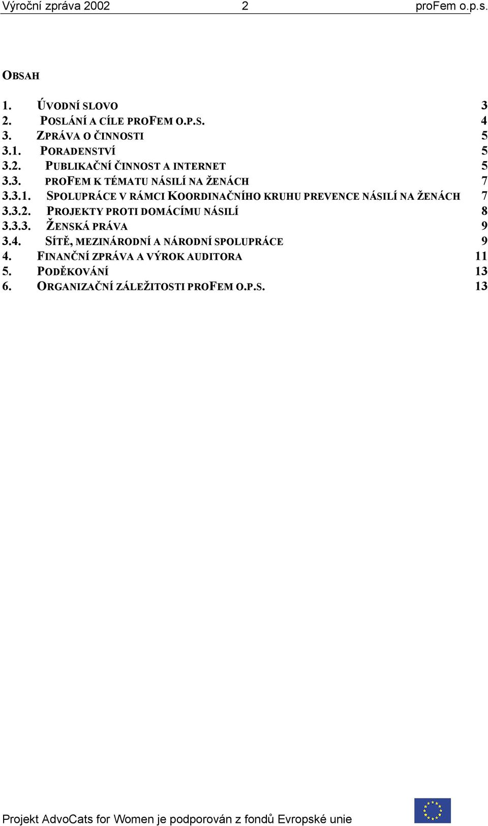 SPOLUPRÁCE V RÁMCI KOORDINAČNÍHO KRUHU PREVENCE NÁSILÍ NA ŽENÁCH 7 3.3.2. PROJEKTY PROTI DOMÁCÍMU NÁSILÍ 8 3.3.3. ŽENSKÁ PRÁVA 9 3.