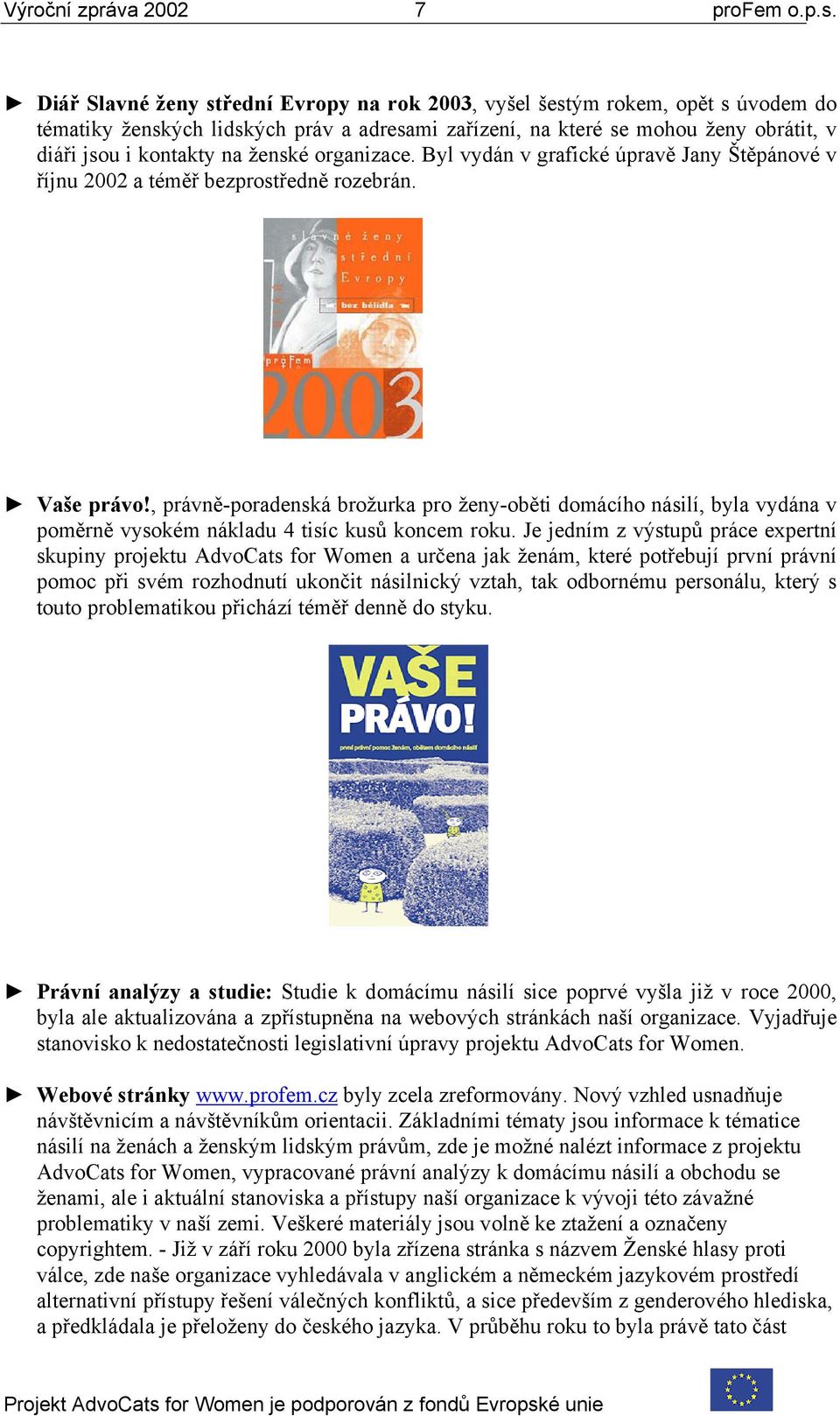 ženské organizace. Byl vydán v grafické úpravě Jany Štěpánové v říjnu 2002 a téměř bezprostředně rozebrán. Vaše právo!