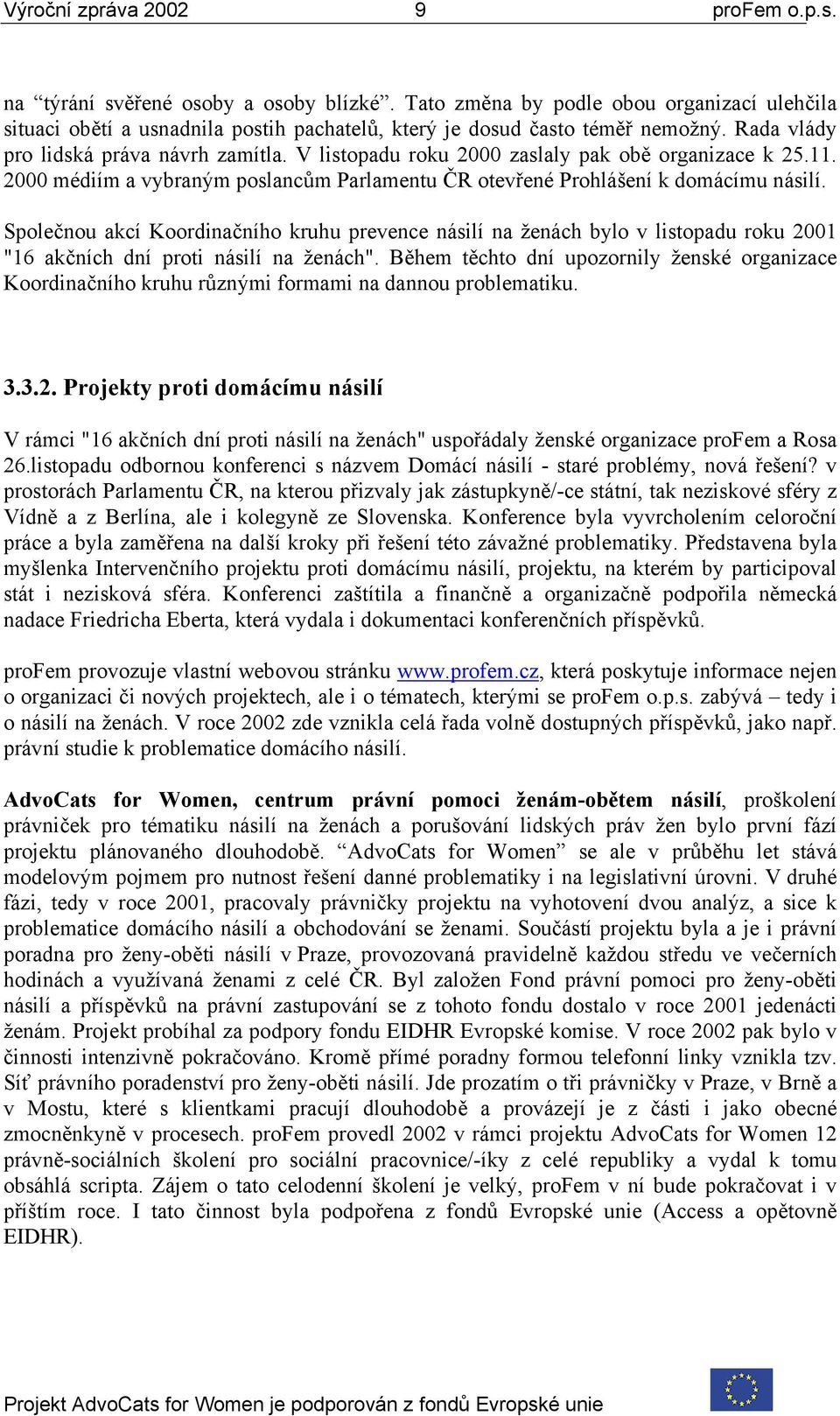 Společnou akcí Koordinačního kruhu prevence násilí na ženách bylo v listopadu roku 2001 "16 akčních dní proti násilí na ženách".