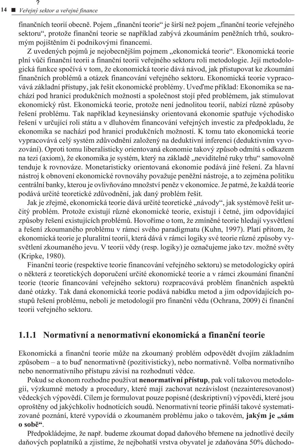 Z uvedených pojmù je nejobecnìjším pojmem ekonomická teorie. Ekonomická teorie plní vùèi finanèní teorii a finanèní teorii veøejného sektoru roli metodologie.