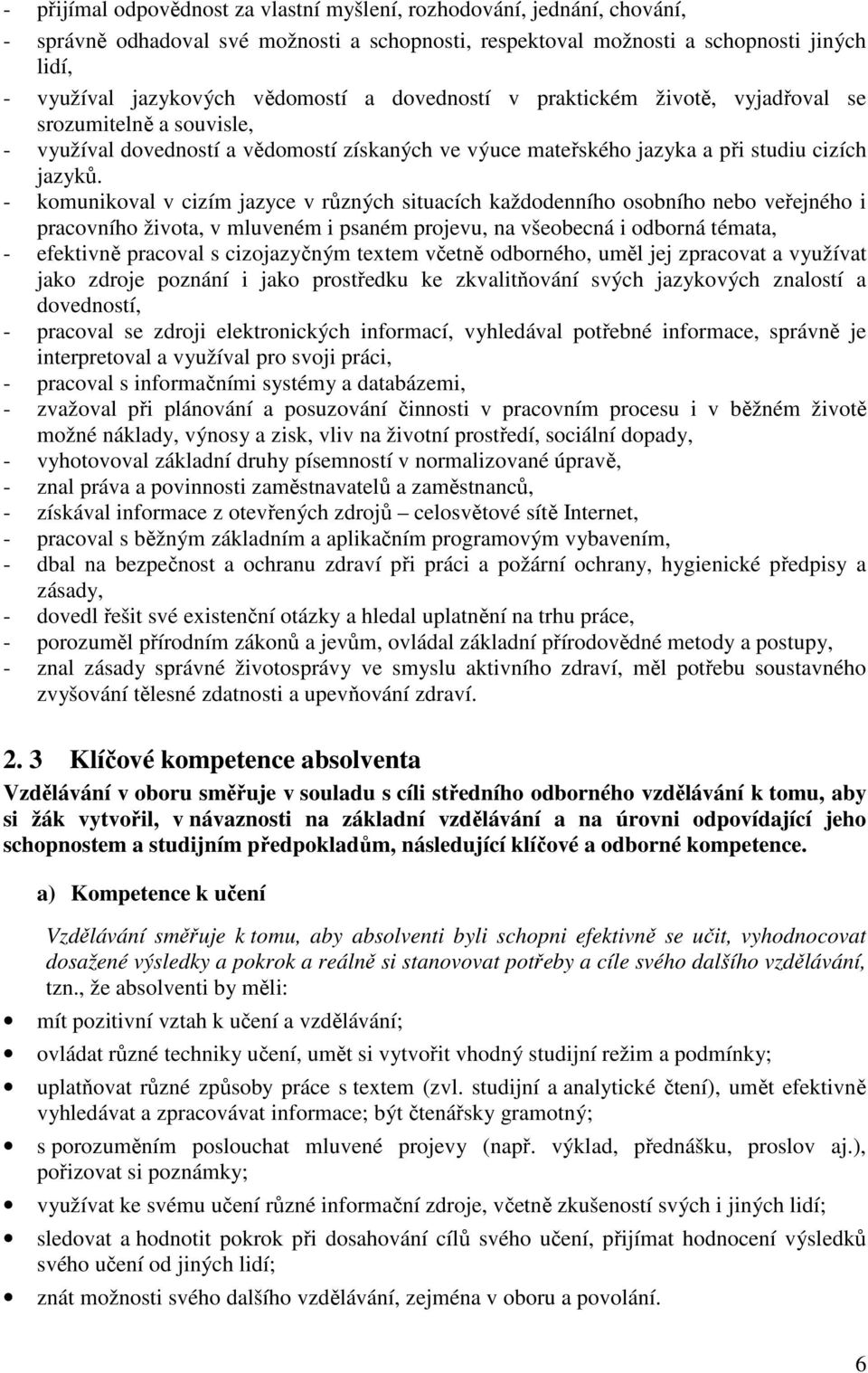 - komunikoval v cizím jazyce v různých situacích každodenního osobního nebo veřejného i pracovního života, v mluveném i psaném projevu, na všeobecná i odborná témata, - efektivně pracoval s