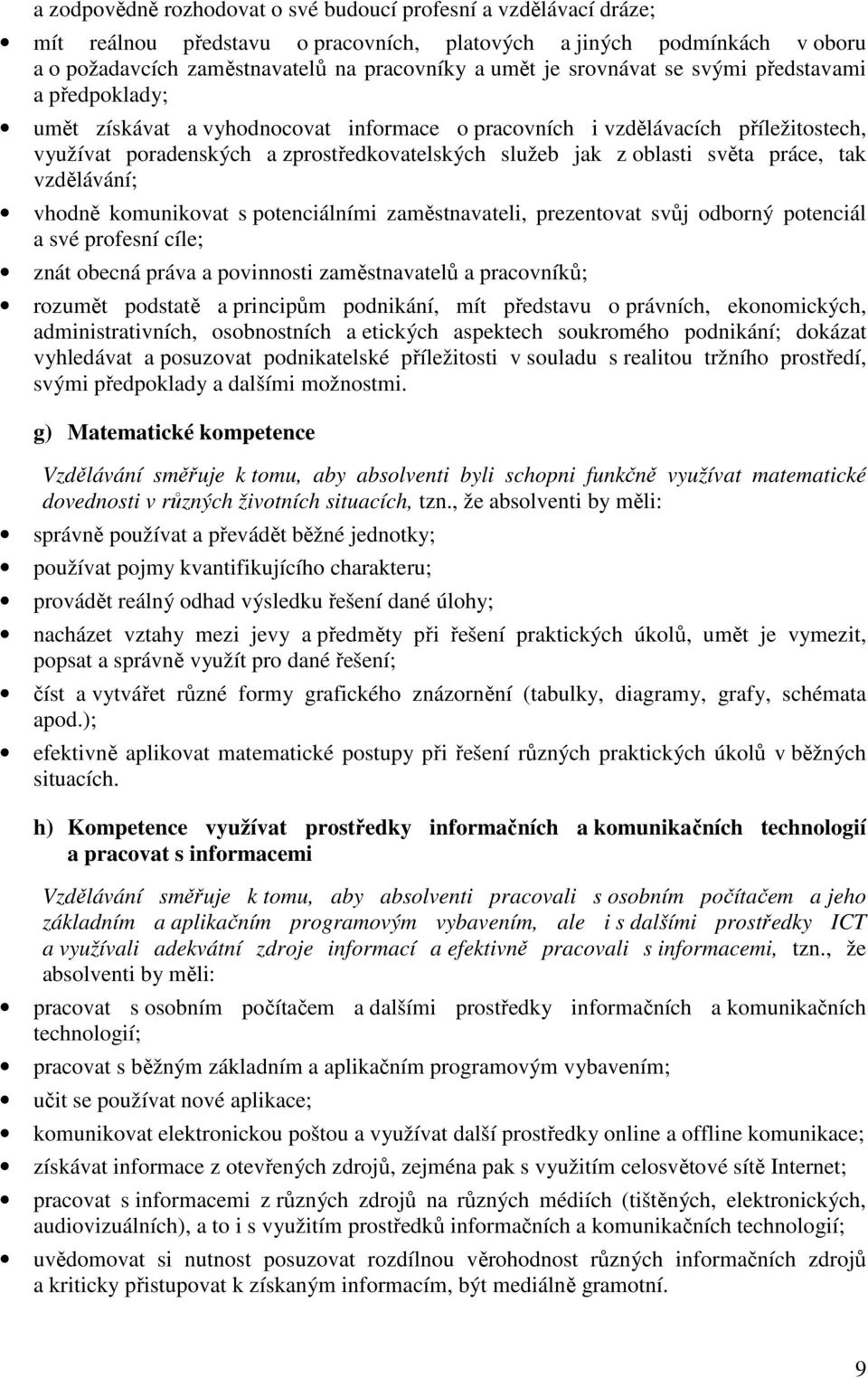 světa práce, tak vzdělávání; vhodně komunikovat s potenciálními zaměstnavateli, prezentovat svůj odborný potenciál a své profesní cíle; znát obecná práva a povinnosti zaměstnavatelů a pracovníků;