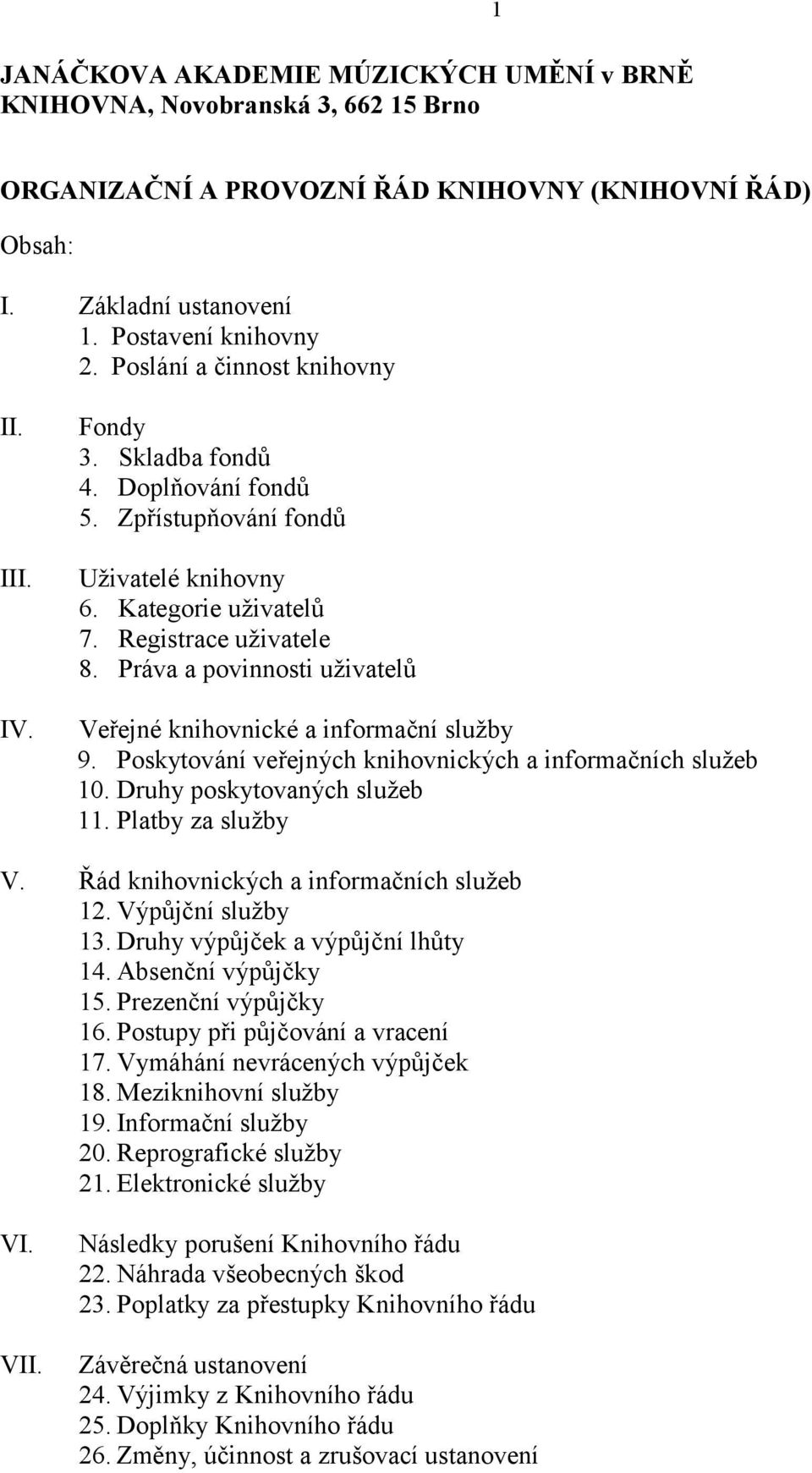 Práva a povinnosti uživatelů Veřejné knihovnické a informační služby 9. Poskytování veřejných knihovnických a informačních služeb 10. Druhy poskytovaných služeb 11. Platby za služby V.