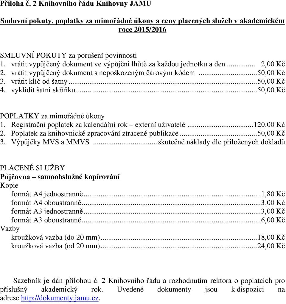 vyklidit šatní skříňku... 50,00 Kč POPLATKY za mimořádné úkony 1. Registrační poplatek za kalendářní rok externí uživatelé... 120,00 Kč 2. Poplatek za knihovnické zpracování ztracené publikace.