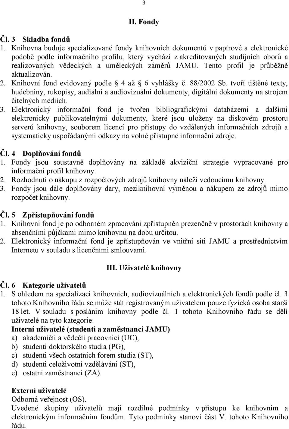 uměleckých záměrů JAMU. Tento profil je průběžně aktualizován. 2. Knihovní fond evidovaný podle 4 až 6 vyhlášky č. 88/2002 Sb.