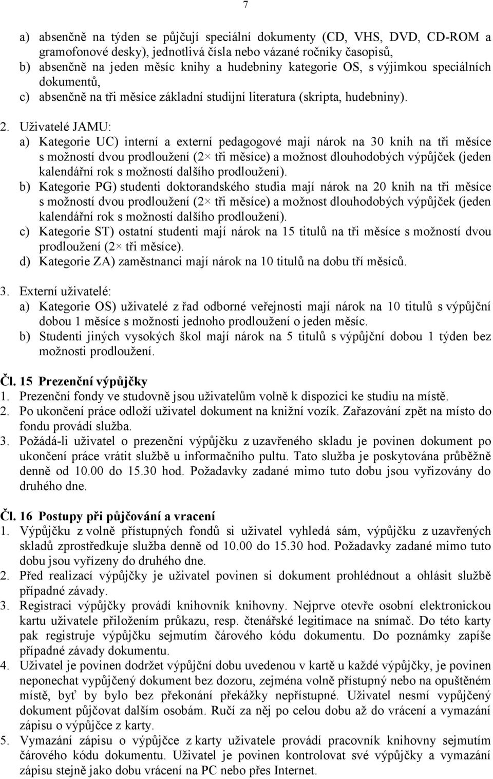 Uživatelé JAMU: a) Kategorie UC) interní a externí pedagogové mají nárok na 30 knih na tři měsíce s možností dvou prodloužení (2 tři měsíce) a možnost dlouhodobých výpůjček (jeden kalendářní rok s