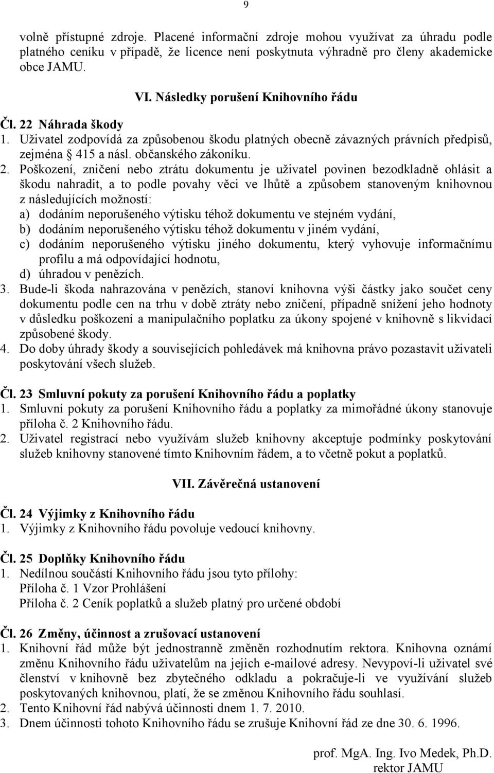 Náhrada škody 1. Uživatel zodpovídá za způsobenou škodu platných obecně závazných právních předpisů, zejména 415 a násl. občanského zákoníku. 2.